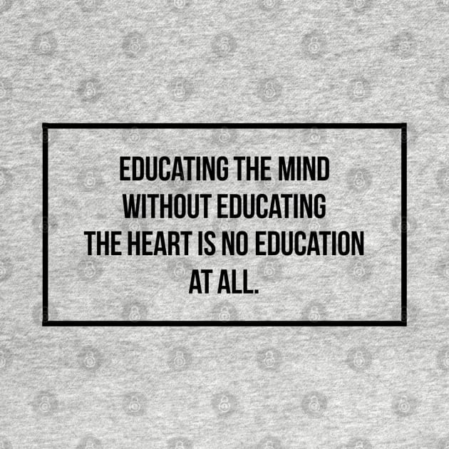 Educating The Mind Without Educating The Heart Is No Education At All - Christian by ChristianShirtsStudios